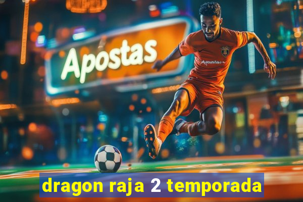 dragon raja 2 temporada